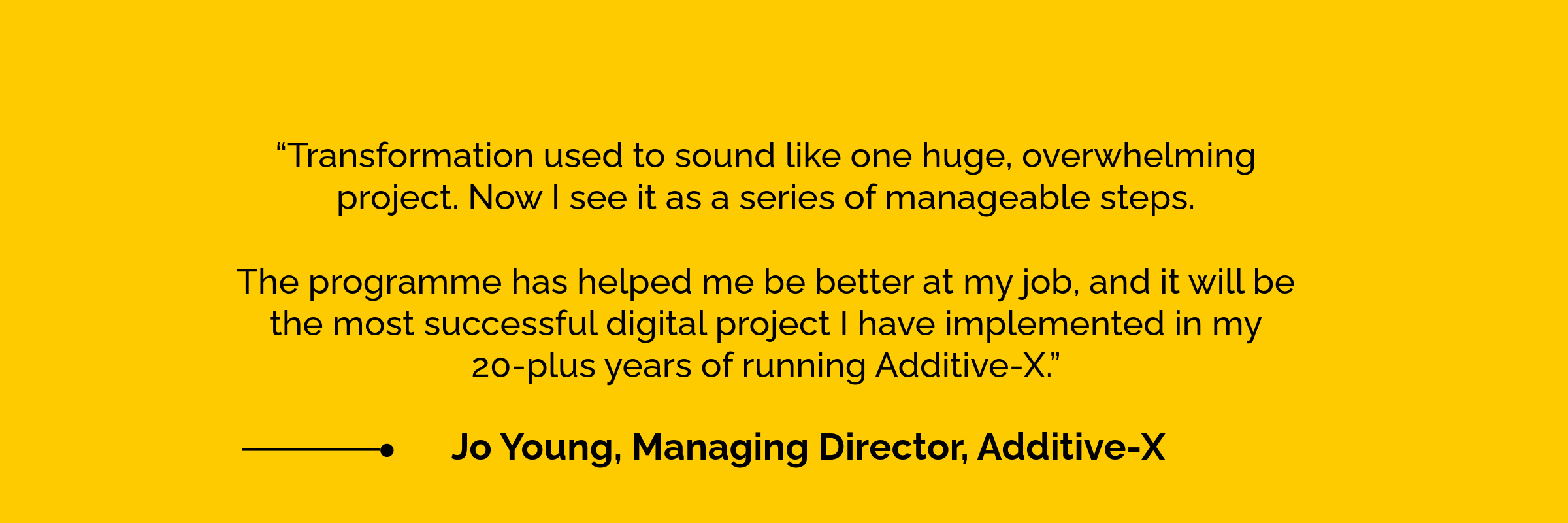 Testimonial from Jo Young, Managing Director of Additive-X, describing how the programme helped break digital transformation into manageable steps and improved business performance.