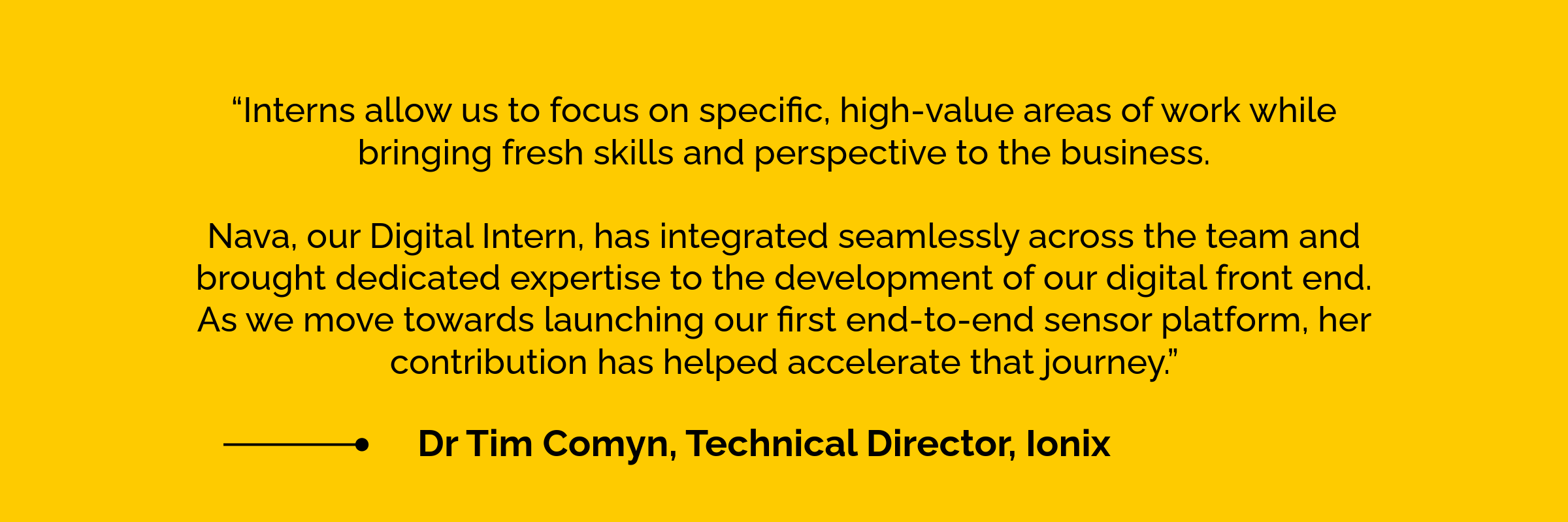 Testimonial from Dr Tim Comyn, Technical Director at Ionix, praising the contribution of Digital Intern Nava and explaining how the internship brought valuable skills to the business and supported the development of the company's digital platform.